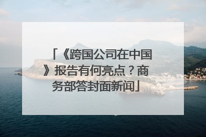 《跨国公司在中国》报告有何亮点？商务部答封面新闻