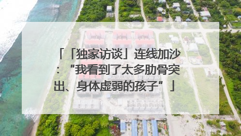 「独家访谈」连线加沙：“我看到了太多肋骨突出、身体虚弱的孩子”