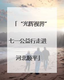“光辉视界”七一公益行走进河北顺平