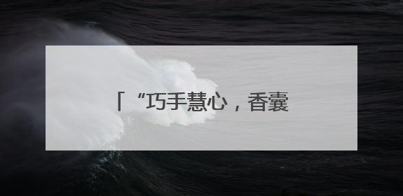 “巧手慧心，香囊传情”端午文化传承与社区服务并举