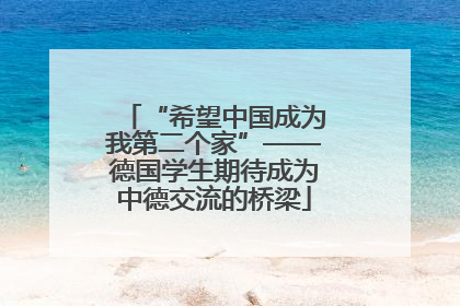 “希望中国成为我第二个家”——德国学生期待成为中德交流的桥梁
