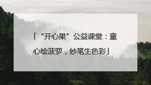 “开心果”公益课堂：童心绘菠萝，妙笔生色彩