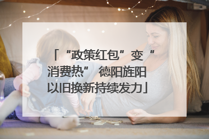 “政策红包”变“消费热” 德阳旌阳以旧换新持续发力