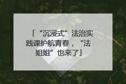 “沉浸式”法治实践课护航青春，“法姐姐”也来了