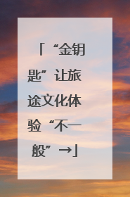 “金钥匙”让旅途文化体验“不一般”→