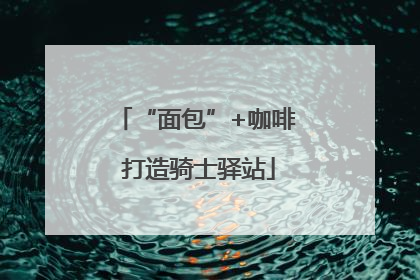 “面包”+咖啡 打造骑士驿站