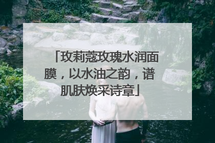 玫莉蔻玫瑰水润面膜，以水油之韵，谱肌肤焕采诗章