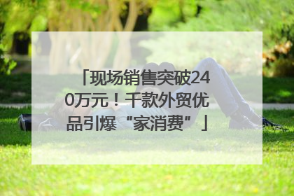 现场销售突破240万元！千款外贸优品引爆“家消费”