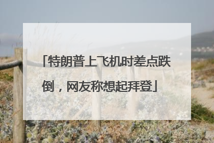 特朗普上飞机时差点跌倒，网友称想起拜登