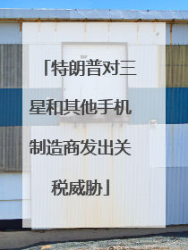 特朗普对三星和其他手机制造商发出关税威胁