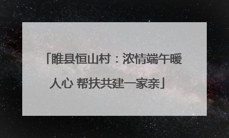 睢县恒山村：浓情端午暖人心 帮扶共建一家亲