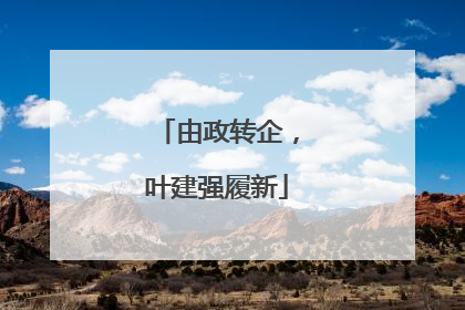 由政转企，叶建强履新