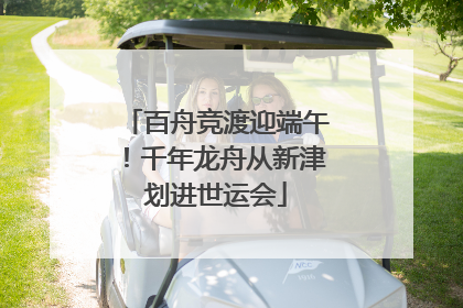 百舟竞渡迎端午！千年龙舟从新津划进世运会