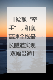 皖豫“牵手”，和襄高速全线最长隧道实现双幅贯通