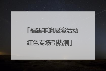 福建非遗展演活动红色专场引热潮