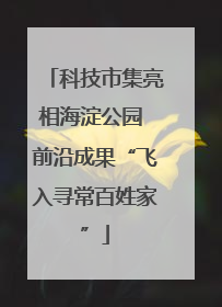 科技市集亮相海淀公园 前沿成果“飞入寻常百姓家”