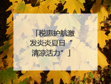 税惠护航激发炎炎夏日“清凉活力”
