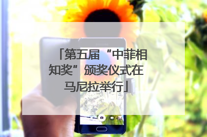 第五届“中菲相知奖”颁奖仪式在马尼拉举行