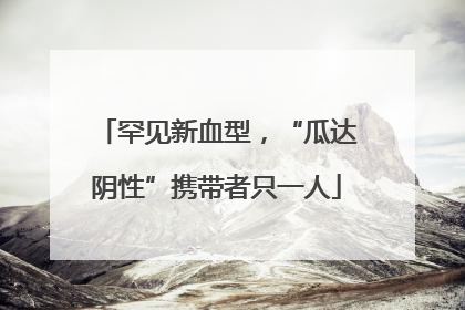 罕见新血型，“瓜达阴性”携带者只一人