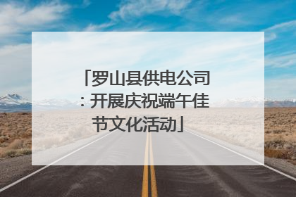 罗山县供电公司：开展庆祝端午佳节文化活动