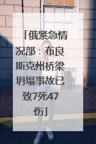 俄紧急情况部：布良斯克州桥梁坍塌事故已致7死47伤