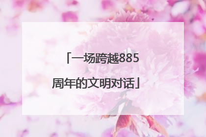 一场跨越885周年的文明对话