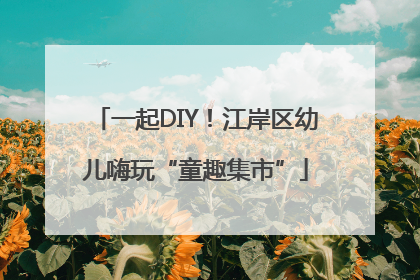 一起DIY！江岸区幼儿嗨玩“童趣集市”