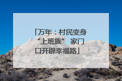 万年：村民变身“上班族” 家门口开辟幸福路