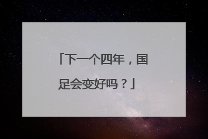 下一个四年，国足会变好吗？