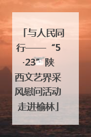 与人民同行——“5·23”陕西文艺界采风慰问活动走进榆林