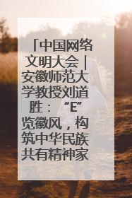 中国网络文明大会｜安徽师范大学教授刘道胜：“E”览徽风，构筑中华民族共有精神家园