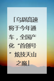 乌尉高速将于今年通车，全国产化“首创号”炫技天山之巅