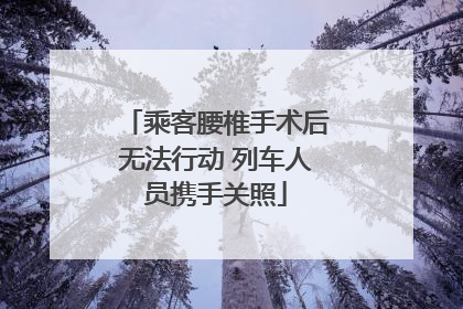 乘客腰椎手术后无法行动 列车人员携手关照