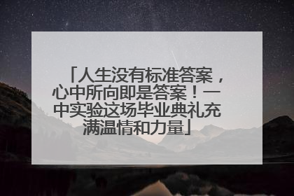 人生没有标准答案，心中所向即是答案！一中实验这场毕业典礼充满温情和力量