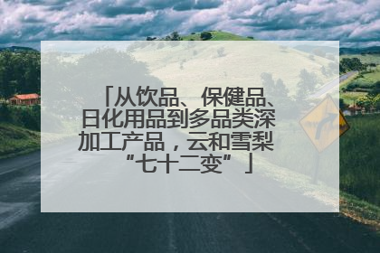 从饮品、保健品、日化用品到多品类深加工产品，云和雪梨“七十二变”