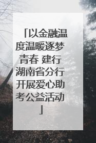 以金融温度温暖逐梦青春 建行湖南省分行开展爱心助考公益活动