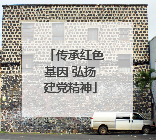 传承红色基因 弘扬建党精神