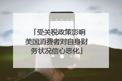 受关税政策影响 美国消费者对自身财务状况信心恶化
