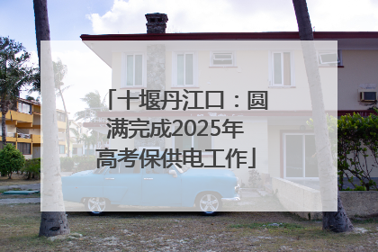 十堰丹江口：圆满完成2025年高考保供电工作