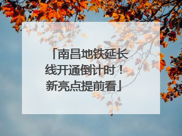南昌地铁延长线开通倒计时！新亮点提前看