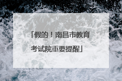 假的！南昌市教育考试院重要提醒