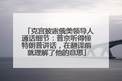 克宫披露俄美领导人通话细节：普京听得懂特朗普讲话，在翻译前就理解了他的意思