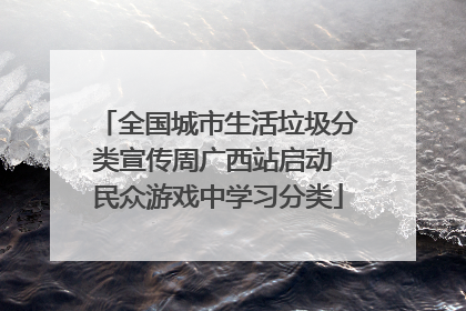 全国城市生活垃圾分类宣传周广西站启动 民众游戏中学习分类