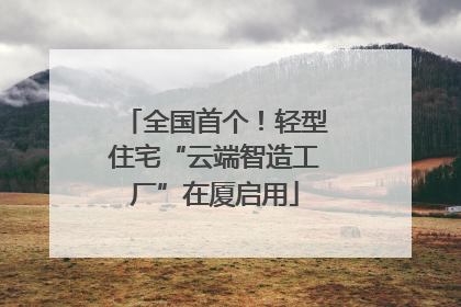 全国首个！轻型住宅“云端智造工厂”在厦启用