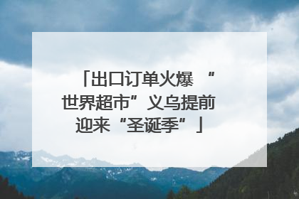 出口订单火爆 “世界超市”义乌提前迎来“圣诞季”