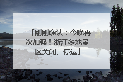刚刚确认：今晚再次加强！浙江多地景区关闭、停运