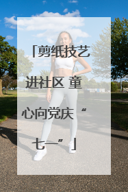剪纸技艺进社区 童心向党庆“七一”