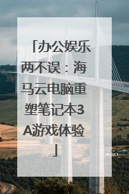 办公娱乐两不误：海马云电脑重塑笔记本3A游戏体验