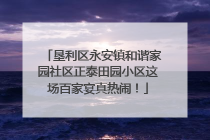 垦利区永安镇和谐家园社区正泰田园小区这场百家宴真热闹！