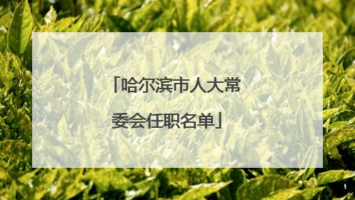 哈尔滨市人大常委会任职名单